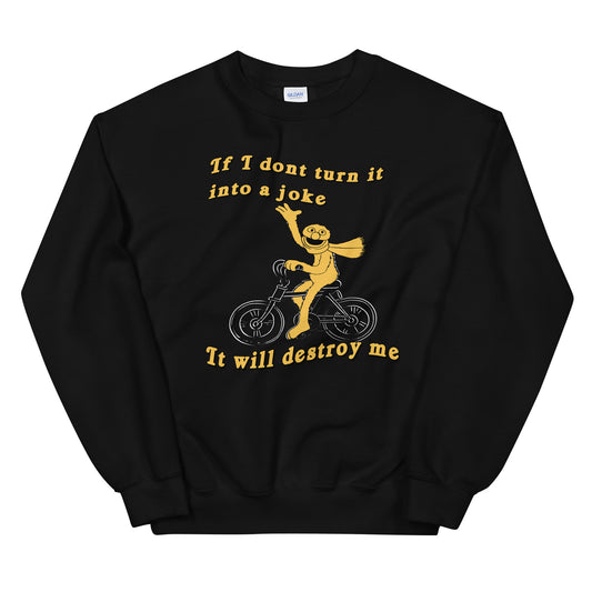 If I don&#39;t turn it into a joke meme Unisex Sweatshirt